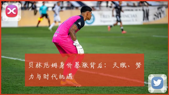 贝林厄姆身价暴涨背后:天赋、努力与时代机遇