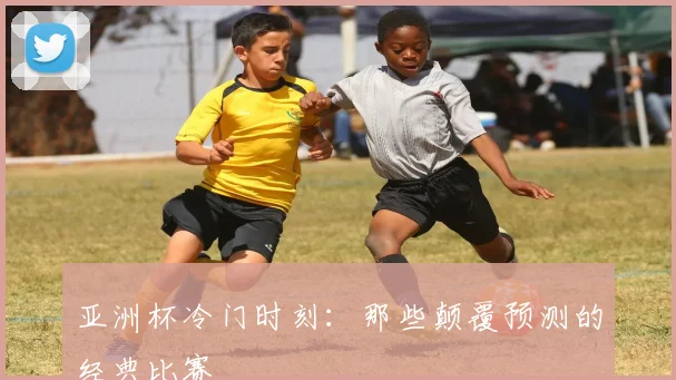亚洲杯冷门时刻:那些颠覆预测的经典比赛